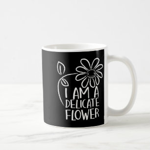 I'm A Delicate Flower Funny Humor Sarcasm Sy Girl Coffee Mug