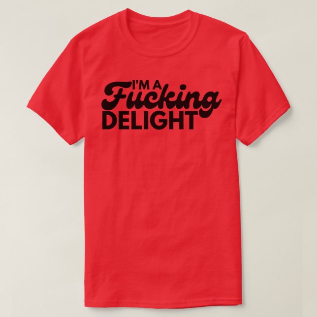 Im A Delight Funny Sarcastic NSFW Rude Inappropria T-Shirt (Design Front)