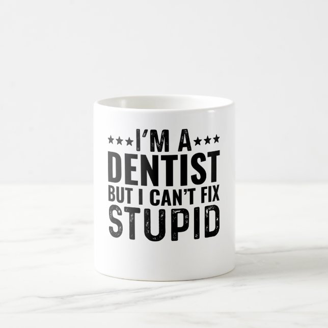 I'M A Dentist But I Can't Fix Stupid Coffee Mug (Center)