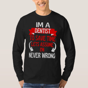 Im A Dentist To Save Time Let's Assume I'm Never W T-Shirt