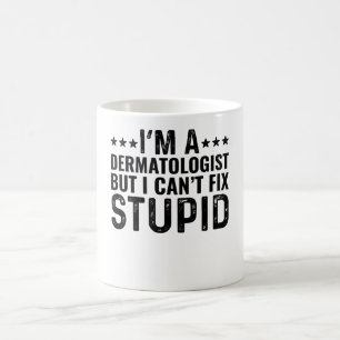 I'M A Dermatologist But I Can't Fix Stupid Coffee Mug