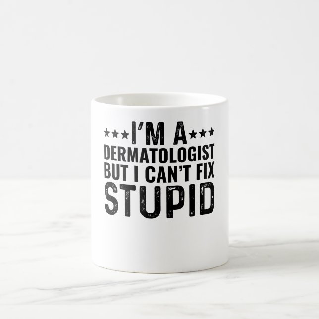 I'M A Dermatologist But I Can't Fix Stupid Coffee Mug (Center)