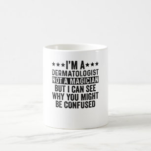 I'm A Dermatologist Not A Magician Funny Coffee Mug