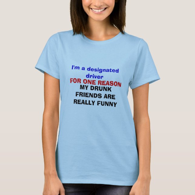 I'm a designated driver  FOR ONE REASON T-Shirt (Front)