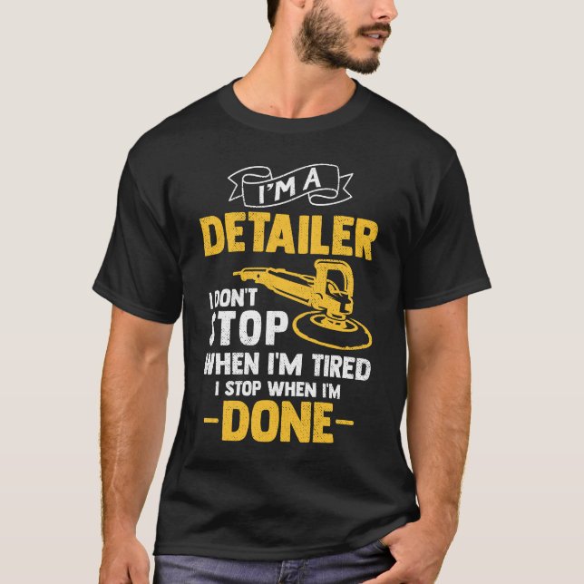 I'm A Detailer I Don't Stop When I'm Tired Funny T-Shirt (Front)