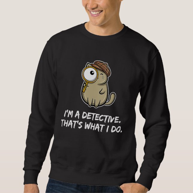 I'm a detective that's what I do  Cat Sweatshirt (Front)