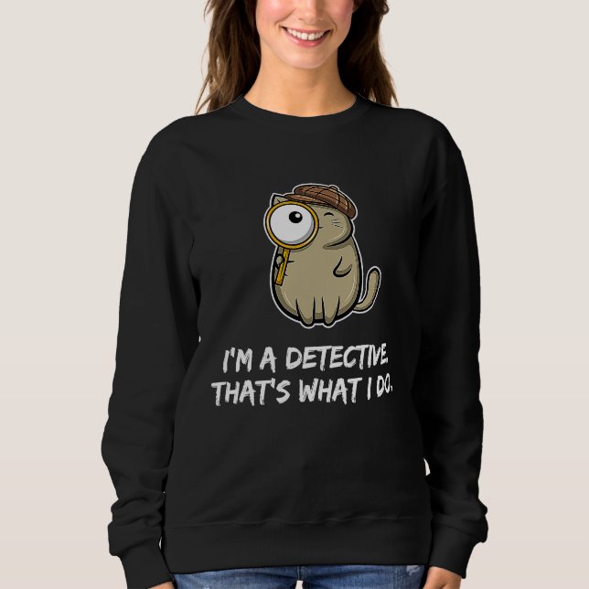 I'm a detective that's what I do  Cat Sweatshirt (Front)