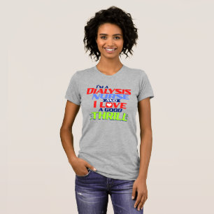 I'm a Dialysis Nurse and I Love a Good Thrill T-Shirt