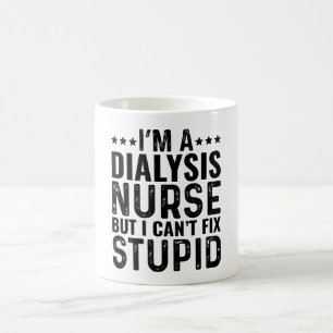 I'M A Dialysis Nurse But I Can't Fix Stupid Coffee Mug