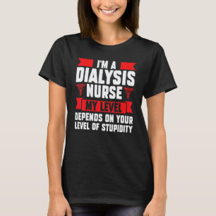 I'm a dialysis nurse my level depends nurses dialy T-Shirt