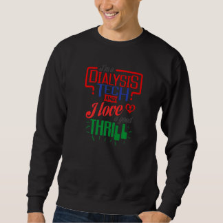 I'm A Dialysis Tech And I Love A Good Thrill  Dial Sweatshirt