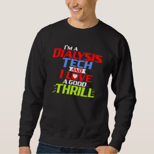 Im A Dialysis Tech And I Love A Good Thrill Dialys Sweatshirt