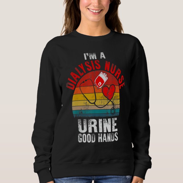 I'm A Dialysis Tech And Urine Good Hands Fun Dialy Sweatshirt (Front)