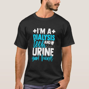 I'm A Dialysis Tech And Urine Good Hands  Nephrolo T-Shirt