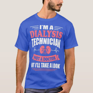 Im A Dialysis Technician Funny Nephrology Tech T-Shirt