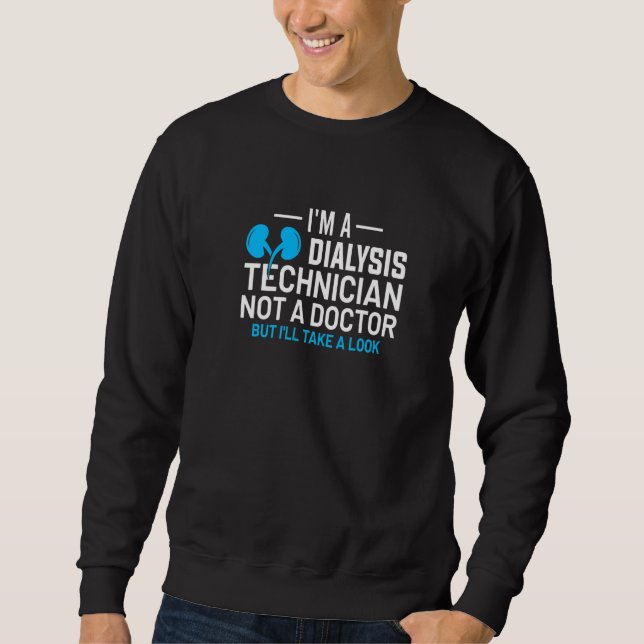 I'm A Dialysis Technician Not A Doctor Kidney Neph Sweatshirt (Front)