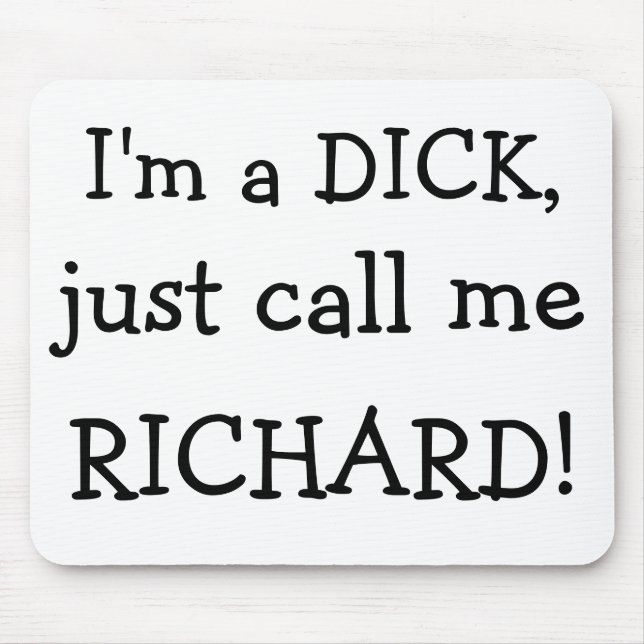 I'm a DICK,, just call me , RICHARD! Mouse Pad (Front)