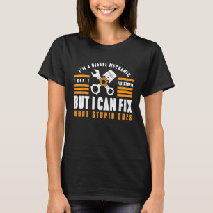 Im A Diesel Mechanic I Cant Fix Stupid Fix Garage T-Shirt