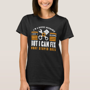 Im A Diesel Mechanic I Cant Fix Stupid Fix Garage T-Shirt