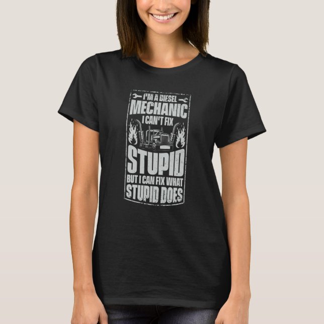 I'm A Diesel Mechanic I Can't Fix Stupid Trucker S T-Shirt (Front)
