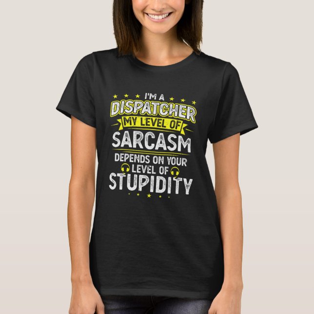 Im A Dispatcher My Level Of Sarcasm Dispatcher T-Shirt (Front)