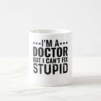 I'M A Doctor But I Can't Fix Stupid Coffee Mug