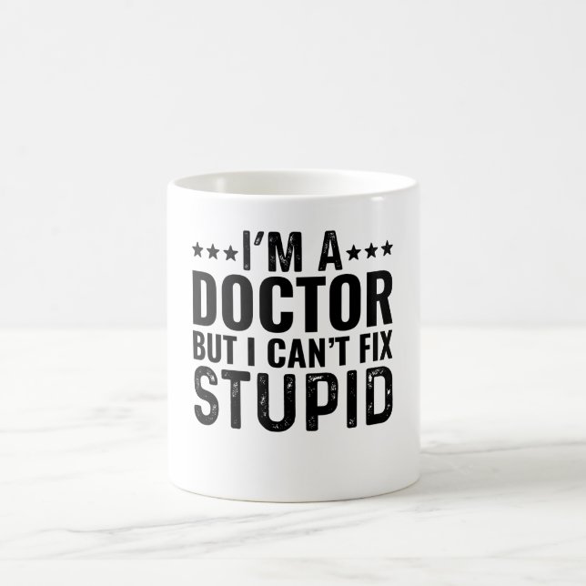 I'M A Doctor But I Can't Fix Stupid Coffee Mug (Center)