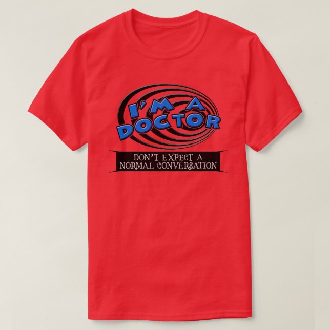 Im A Doctor Dont Expect A Normal Conversation T-Shirt (Design Front)