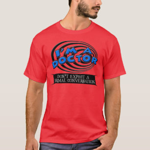 Im A Doctor Dont Expect A Normal Conversation T-Shirt