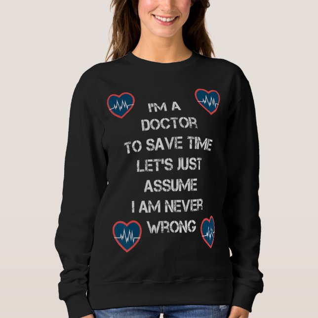 I'm A Doctor Never Wrong     Doctor Saying Sweatshirt (Front)