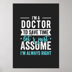 I'm A Doctor To Save Time Let's Just Assume I'm Ne Poster