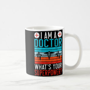 Im a Doctor whats your Superwer Doctor Coffee Mug