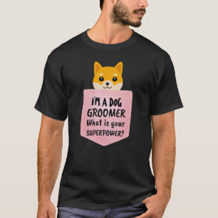 I'm A Dog Groomer, What Is Your Superpower Funny S T-Shirt