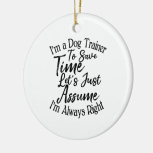 I'm a Dog Trainer To Save Time Let's Just Assume Ceramic Ornament