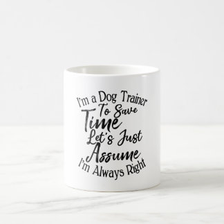I'm a Dog Trainer To Save Time Let's Just Assume Coffee Mug