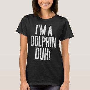 I'm A Dolphin Duh Costume T-Shirt