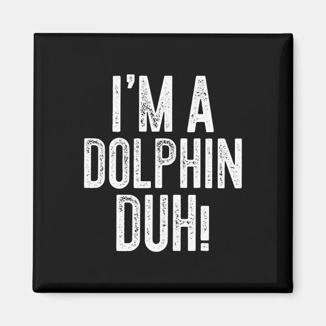 I'm A Dolphin Duh! Dolphin Costume  Magnet (Front)