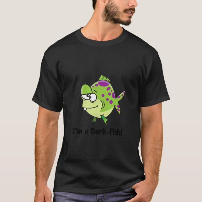 I'm a Dork-Fish Funny Shirt For Dorks (Front)