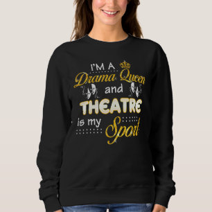 Im A Drama Queen And Theatre Is My Sport Broadway Sweatshirt