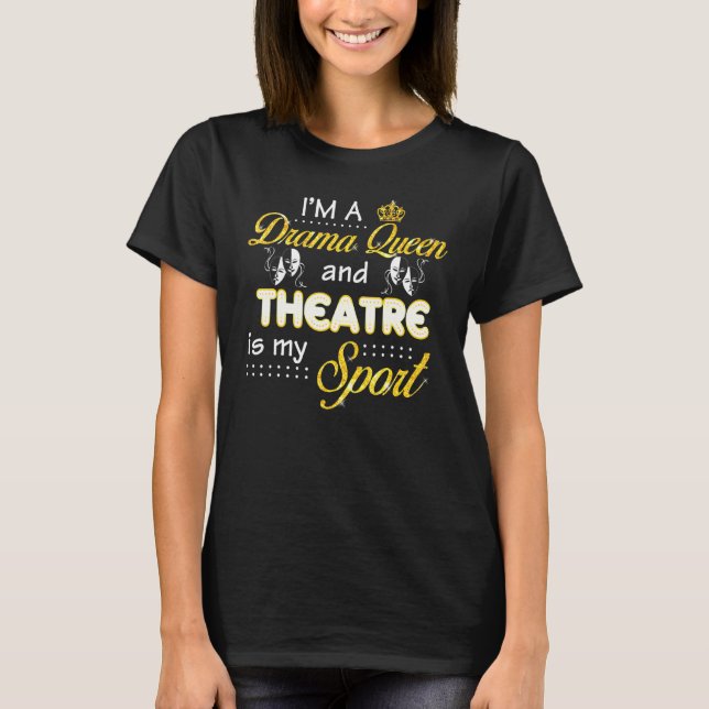 Im A Drama Queen And Theatre Is My Sport Broadway  T-Shirt (Front)