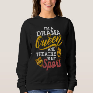 I'm A Drama Queen And Theatre Is My Sport Sweatshirt