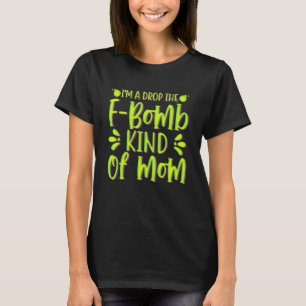 I'm A Drop The F Bomb Kind Of Mum Apparel T-Shirt