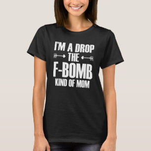 I'm A Drop The F Bomb Kind Of Mum Mother's Day 1 T-Shirt