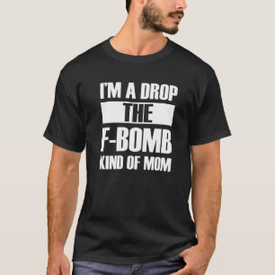 I'm A Drop The F Bomb Kind Of Mum Mother's Day 3 T-Shirt