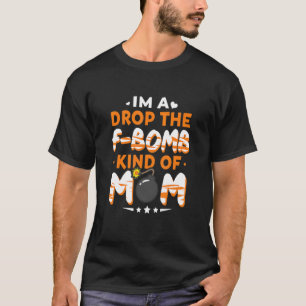 I'm A Drop The F Bomb Kind Of Mum T-Shirt