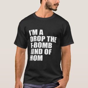 I'M A Drop The F-Bomb Kind Of Mum T-Shirt