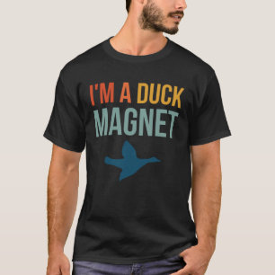 Im A Duck Magnet Duck Hunting T-Shirt