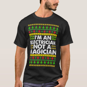Im a ELECTRICIAN not a Magician Ugly Christmas ELE T-Shirt