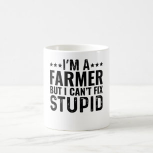I'M A Farmer But I Can't Fix Stupid Coffee Mug