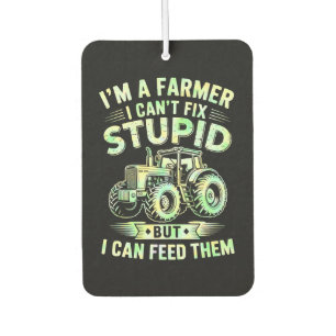 I'm A Farmer I Can't Fix Stupid  Car Air Freshener